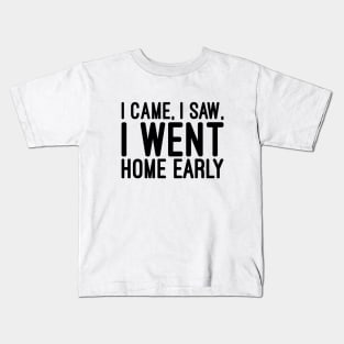 I Came, I Saw, I Went Home Early - Funny sayings Kids T-Shirt